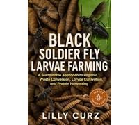 BLACK SOLDIER FLY LARVAE FARMING: A Sustainable Approach to Organic Waste Conversion, Larvae Cultivation, and Protein Harvesting.