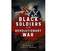 Black Soldiers in the Revolutionary War: The Untold Story of Black Patriots Who Fought for American Freedom (Frontline Veterans Stories)
