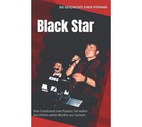 Black Star - Die Geschichte einer Popband: Vom Schultraum zum Popduo: Die wahre Geschichte zweier Musiker aus Sachsen