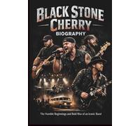 BLACK STONE CHERRY BIOGRAPHY: The Humble Beginnings and Bold Rise of an Iconic Band