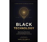 Black Technology: Black Inventors, Hidden Histories, and the Long Fight to Own an Idea: From the 1821 Patent Office to the Age of AI