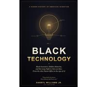 Black Technology: Black Inventors, Hidden Histories, and the Long Fight to Own an Idea: From the 1821 Patent Office to the Age of AI