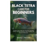 BLACK TETRA CARE FOR BEGINNERS: Complete Guide to Black Skirt Tetra Fish: Tank Setup, Feeding, Tank Mates, Breeding, Water Conditions, and Aquarium Maintenance