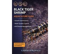 BLACK TIGER SHRIMP AQUACULTURE GUIDE: Growth Optimization, Water Quality Control, and Disease Management