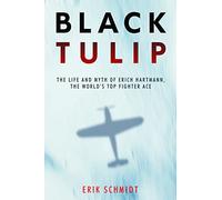 Black Tulip: The Life and Myth of Erich Hartmann, the World’s Top Fighter Ace