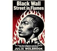 Black Wall Street in Flames The Tulsa Race Massacre and the Cultural Trauma of African Americans