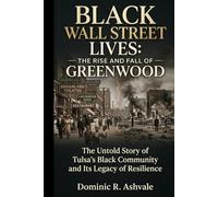 Black Wall Street lives: The Rise and Fall of Greenwood: The Untold Story of Tulsa’s Black Community and Its Legacy of Resilience