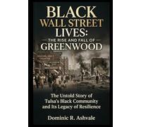Black Wall Street lives: The Rise and Fall of Greenwood: The Untold Story of Tulsa’s Black Community and Its Legacy of Resilience