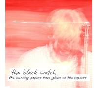 Black Watch - THE MORNING PAPERS HAVE GIVEN US THE VAPOURS