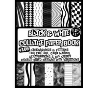 Black & White Collage Paper Book: 100+ Backgrounds & Patterns for Collage, Card Making, Scrapbooking & DIY Crafts - Double-Sided Designs with Variations