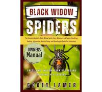BLACK WIDOW SPIDERS: The Complete Guide To Black Widow Spider Care, Behavior, And Safety: Handling, Feeding, Interaction, Habitat Setup, And Breeding For Exotic Pet Enthusiasts