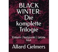 BLACK WINTER: Die komplette Trilogie: Eiskern | Nullpunkt | Letzte Glut (BLACK WINTER, ein Science-Fiction-Horror-Thriller , Band 1 von der Trilogie)