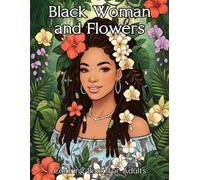 Black Woman and Flowers Coloring Book: Relax with Beautiful Black Women, Natural Hairstyles, Floral Patterns, Elegant Portraits, and Empowering Designs for Stress Relief and Creative Fun
