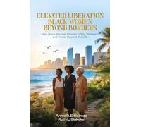 Black Women Beyond Borders: How Black Women Choose Safety, Wellness, and Power Beyond the U.S. (Elevated Liberation)