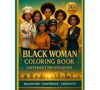 Black Women Coloring Book: Empowering Professions & Careers for Stress Relief and Creativity: 50+ Inspiring Illustrations of African American Women in ... Doctors to Artists, Lawyers to Entrepreneurs
