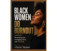 Black Women Do Burnout: Reclaiming Joy, managing stress and Yourself.