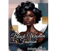 Black Women Fashion Coloring Book: A Fun & Stress-Relieving Experience for Every Fashionista Perfect for Teens & Adults Celebrate Diversity, Beauty & ... Unique Illustrations of Stylish Black Women