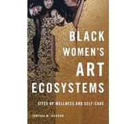 Black Women's Art Ecosystems: Sites of Wellness and Self-Care (New Black Studies Series)