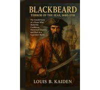 Blackbeard - Terror of the Seas, 1680 - 1718: The Untold Story of a Pirate Who Ruled the Caribbean, Outwitted Empires, and Died in a Legendary Battle