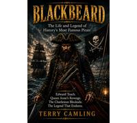 Blackbeard: The Life and Legend of History's Most Feared Pirate: From Edward Teach to the Fall of the Queen Anne's Revenge