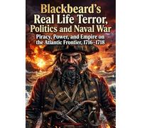 Blackbeard's Real Life: Terror, Politics and Naval War: Piracy, Power, and Empire on the Atlantic Frontier, 1716-1718