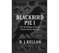 Blackbird Pie I: Noir Re-tellings of Twelve Classic Nursery Rhymes (Blackbird Pie - Noir Re-tellings of Classic Nursery Rhymes)