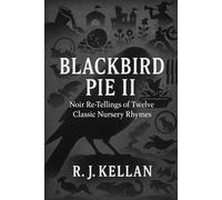 BLACKBIRD PIE II: Noir Re-tellings of Twelve Classic Nursery Rhymes (Blackbird Pie - Noir Re-tellings of Classic Nursery Rhymes)