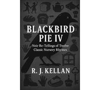 BLACKBIRD PIE IV: Noir Re-tellings of Twelve Classic Nursery Rhymes (Blackbird Pie - Noir Re-tellings of Classic Nursery Rhymes)