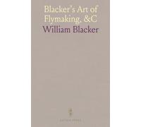 Blacker's Art of Flymaking, &C: Angling, Dyeing Colours, with Salmon and Trout Flies