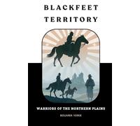 Blackfeet Territory: Warriors of the Northern Plains (Native American History Collection)