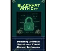 Blackhat with C++: Mastering Offensive Security and Ethical Hacking Techniques