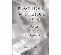 Blackhole/Whitehole: A Narrative: or The Angel and the Ghost