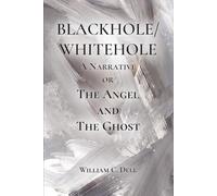 Blackhole/Whitehole: A Narrative: or The Angel and the Ghost