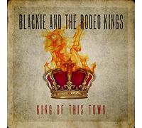 Blackie & the Rodeo Kings - King Of This Town