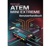 Blackmagic ATEM Mini Extreme Benutzerhandbuch: Eine vereinfachte Schritt-für-Schritt-Anleitung mit Tipps zur Fehlerbehebung und Erläuterungen zu erweiterten Einstellungen