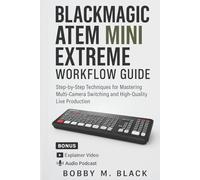 Blackmagic ATEM Mini Extreme Workflow Guide: Step-by-Step Techniques for Mastering Multi-Camera Switching and High-Quality Live Production