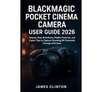 Blackmagic Pocket Cinema Camera User Guide 2026: Step-by-Step Workflows, Hidden Features, and Expert Tips to Capture Stunning 6K Cinematic Footage with Ease