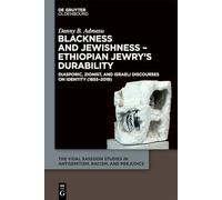 Blackness in Israel - the Case Study of Ethiopian Jews: A Historical Discourse on Jewishness, Whiteness, and Blackness in Modern Zionism: 6 (The Vidal ... in Antisemitism, Racism, and Prejudice, 6)
