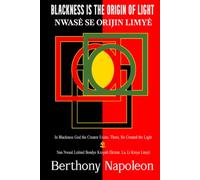 Blackness is the Origin of Light / Nwasè se Orijin Limye: In Blackness God the Creator Existed, There He Created the Light / Nan Nwasè Letènel Bondye Kreyatè Ekziste. La, Li Kreye Limyè