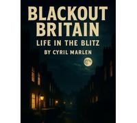 Blackout Britian: Life in the Blitz (Everything World War 2 - WWII)