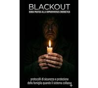 BLACKOUT: guida pratica alla sopravvivenza energetica: protocolli di sicurezza e protezione della famiglia quando il sistema collassa (Manuali di stabilità e autonomia in un mondo instabile)