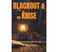 BLACKOUT & KRISE Das Familien-Handbuch: Sicher durch Stromausfall, Notfall und Chaos. Der pragmatische Guide für Eltern - ohne Panik, ohne Bunker.
