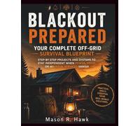 Blackout Prepared: Your Complete Off-Grid Survival Blueprint: Step-by-Step Projects and Systems to Stay Independent When Power, Food, or Essential Services Vanish (Havenstead Readiness)