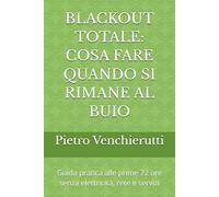 BLACKOUT TOTALE: COSA FARE QUANDO SI RIMANE AL BUIO: Guida pratica alle prime 72 ore senza elettricità, rete e servizi