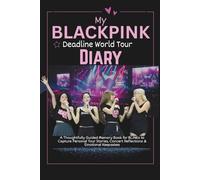 Blackpink 2025/2026 Deadline World Tour Diary: A Thoughtfully Guided Memory Book for BLINKs to Capture their Personal Tour Stories, Concert Reflections, & Emotional Keepsakes (K-pop Books)