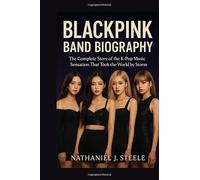 BLACKPINK BAND BIOGRAPHY: The complete story of the K-pop Music sensation That Took the World by Storm