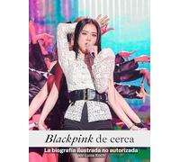 Blackpink de cerca: La biografía ilustrada no autorizada