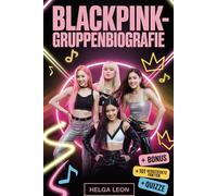 BlackPink-Gruppenbiografie: Die vollständige Geschichte von Jisoo, Jennie, Rosé und Lisa - mit 101 versteckten Fakten, unerzählten Geschichten und unterhaltsamen Fan-Trivia-Quizzen