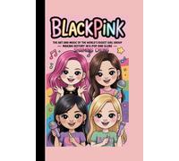 BLACKPINK: The Art and Music of the World's Biggest Girl Group - Making History in K-Pop and Globe