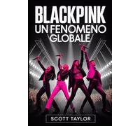 BLACKPINK: Un Fenomeno Globale: La storia del loro viaggio, della musica e dell'eredità globale